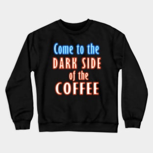 Come to the DARK SIDE of the COFFEE Crewneck Sweatshirt